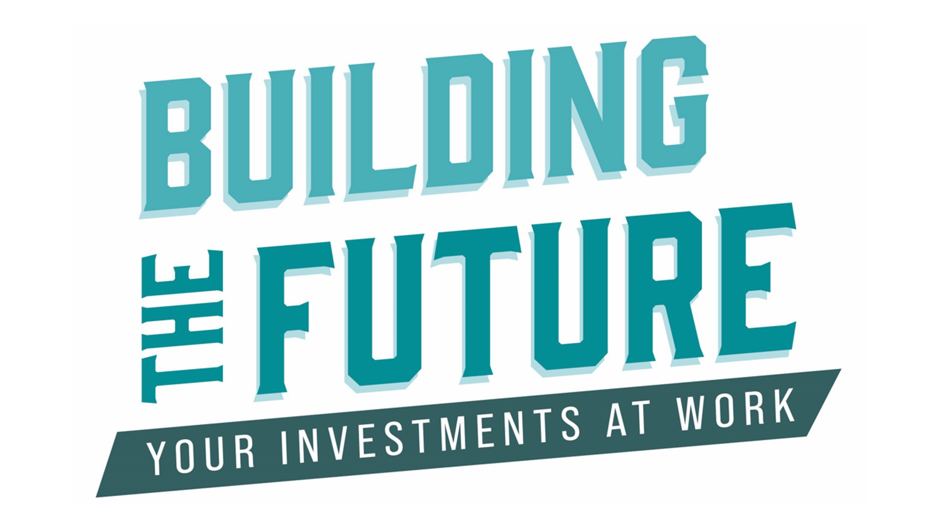 Graphic that reads "Building the future, your investments at work"